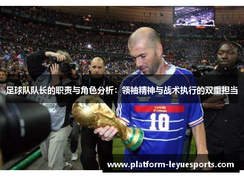 足球队队长的职责与角色分析：领袖精神与战术执行的双重担当