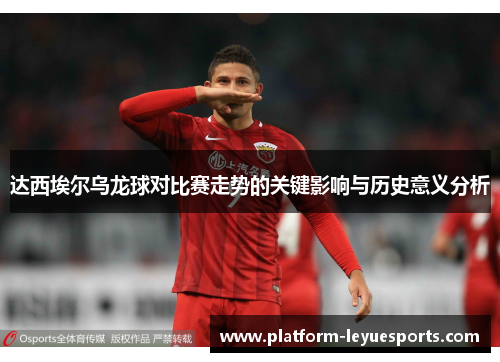 达西埃尔乌龙球对比赛走势的关键影响与历史意义分析