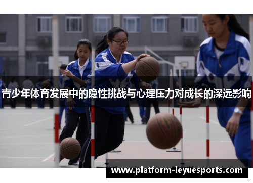 青少年体育发展中的隐性挑战与心理压力对成长的深远影响 青少年体育发展中的隐性挑战与心理压力对成长的深远影响