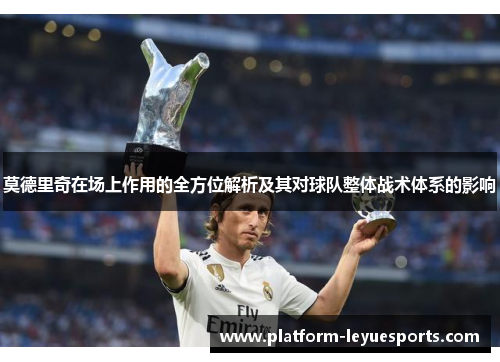 莫德里奇在场上作用的全方位解析及其对球队整体战术体系的影响