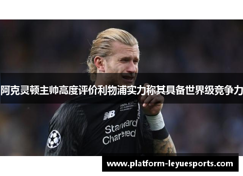 阿克灵顿主帅高度评价利物浦实力称其具备世界级竞争力