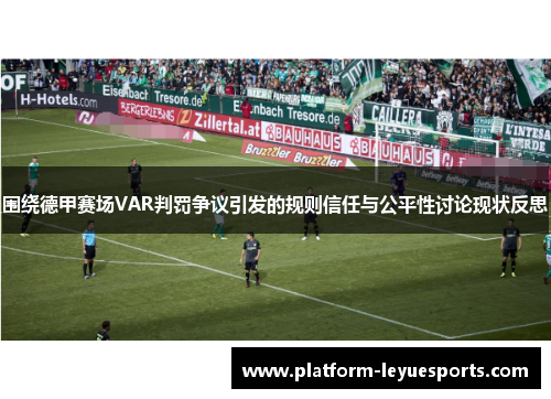 围绕德甲赛场VAR判罚争议引发的规则信任与公平性讨论现状反思