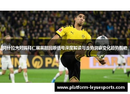 阿什拉夫对阵拜仁展英超回暖信号深度解读与走势洞察变化趋势前瞻