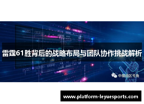 雷霆61胜背后的战略布局与团队协作挑战解析 雷霆61胜背后的战略布局与团队协作挑战解析