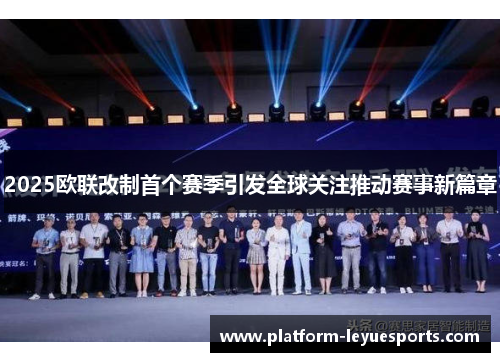 2025欧联改制首个赛季引发全球关注推动赛事新篇章 2025欧联改制首个赛季引发全球关注推动赛事新篇章