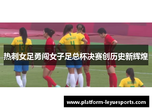 热刺女足勇闯女子足总杯决赛创历史新辉煌 热刺女足勇闯女子足总杯决赛创历史新辉煌